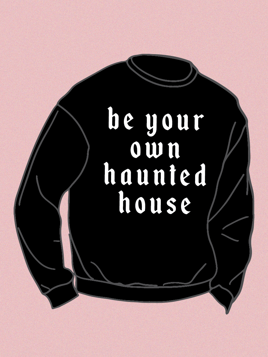 be your own haunted house crewneck ** Sale Final Stock **