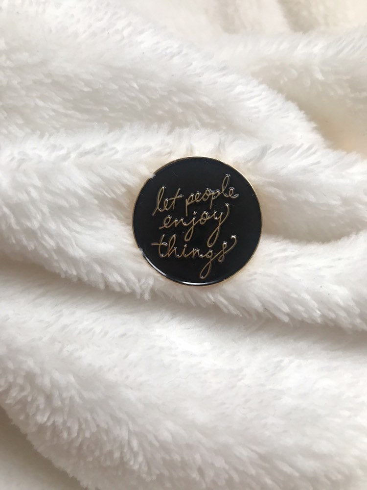 let people enjoy things enamel pin