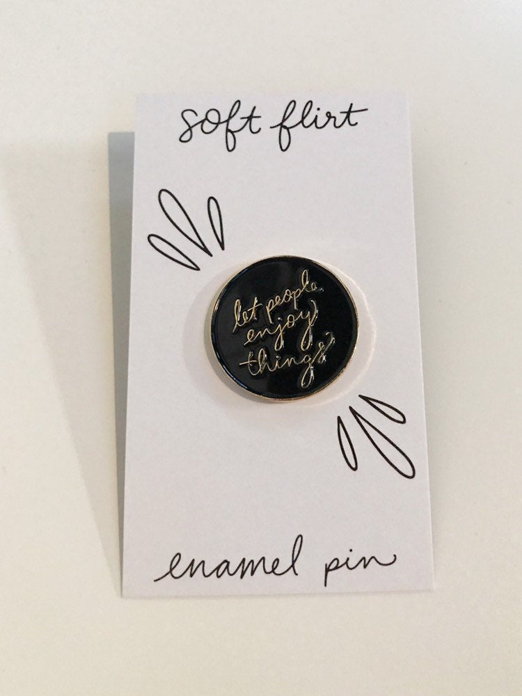 let people enjoy things enamel pin